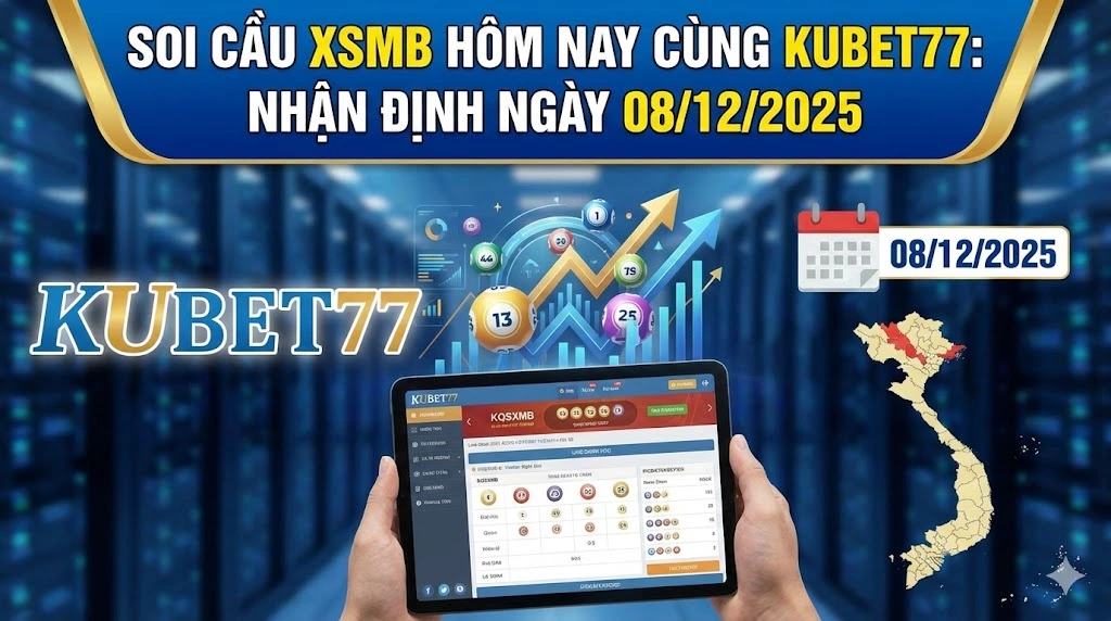 Soi Cầu XSMB Hôm Nay Cùng Kubet77: Nhận Định Ngày 08/12/2025